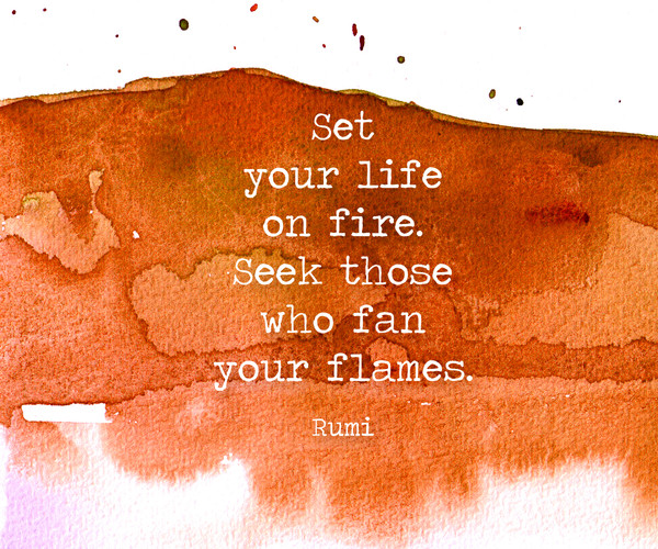 Fan your flames-Rumi